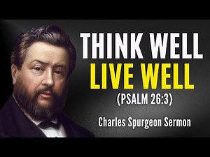 THINK WELL, LIVE WELL – CHARLES SPURGEON (PSALM 26:3)