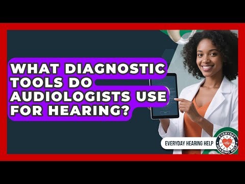What Diagnostic Tools Do Audiologists Use For Hearing? - Everyday Hearing Help