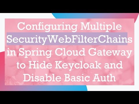 Configuring Multiple SecurityWebFilterChains in Spring Cloud Gateway to Hide Keycloak and Disable B
