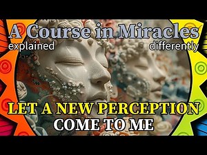 L313: Now let a new perception come to me. [A Course in Miracles, explained differently]