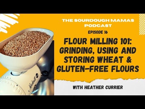 Podcast Episode 16 | Flour Milling 101: Grinding, Using and Storing Wheat & Gluten-Free Flours