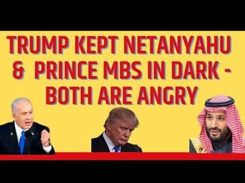 Trump Kept Netanyahu & Prince MBS in Dark - Both are Angry