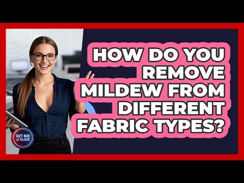 How Do You Remove Mildew From Different Fabric Types? - Get Rid Of Guide