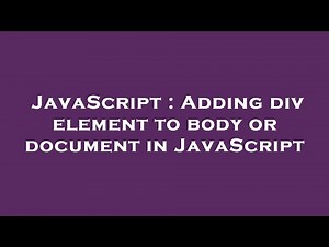 JavaScript : Adding div element to body or document in JavaScript