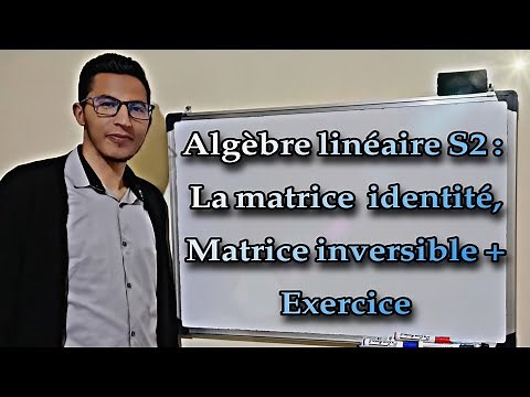 Algèbre linéaire S2 : la matrice identité/matrice inversible + Exercice