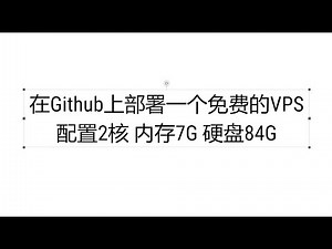 【vps】免费vps，在Github上部署一个免费vps，配置2核 内存7G 硬盘84G，github部署vps，vps搭建