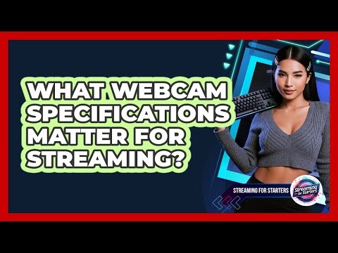 What Webcam Specifications Matter For Streaming?