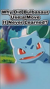 Why Did Bulbasaur Use a Move It Never Learned?