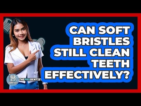 Can Soft Bristles Still Clean Teeth Effectively?