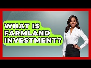 What Is Farmland Investment? - The World of Agriculture