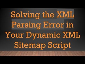 Solving the XML Parsing Error in Your Dynamic XML Sitemap Script