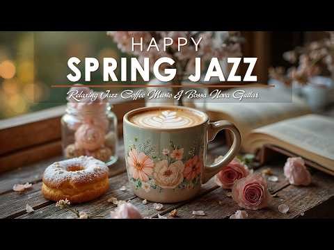Happy Spring Jazz 🌸 Relaxing Jazz Coffee Music & Bossa Nova Guitar for a Sunny Morning