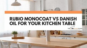 Rubio Monocoat Vs Danish Oil For Your Kitchen Table