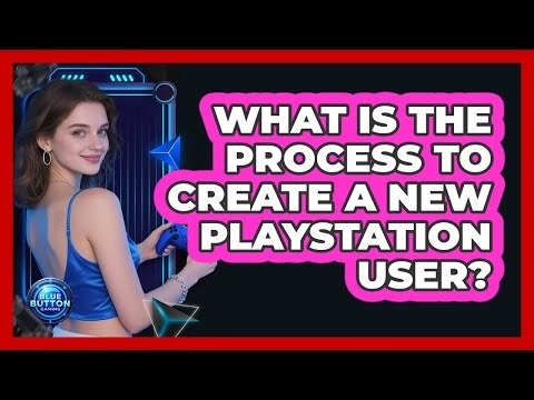 What Is the Process To Create a New PlayStation User?