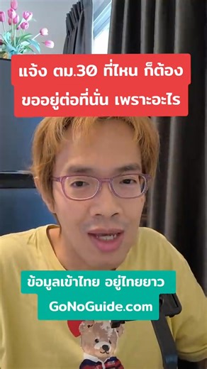 แจ้ง ตม.30 ที่ไหน ก็ต้อง ขออยู่ต่อ ที่นั่น เพราะอะไร ต้องไป ขออยู่ต่อ หรือ เปลี่ยนวีซ่า ที่ ตม. ในพื้นที่เดียวกับที่อยู่ที่แจ้ง ตม.30 ซึ่งตรงกับที่อยู่และทะเบียนบ้าน ตามที่คุณแจ้ง ถ้าคุณไปต่อวีซ่าที่พื้นที่อื่น ตม. พื้นที่นั้นจะไม่ให้ขออยู่ต่อ เพราะ ตม. ไม่มีอำนาจพิจารณา นอกเขตรับผิดชอบ ถ้า TM30 อยู่จังหวัด A แต่ไปขออยู่ต่อจังหวัด B ตม. จะไม่ให้ขออยู่ต่อ โดยหลักการของสำนักงานตรวจคนเข้าเมือง (ตม.) การแจ้งที่พัก ตม.30 และการขออยู่ต่อ ถูกผูกโยงกันด้วยเหตุผลด้าน เขตอำนาจพื้นที่รับผิดชอบ 1. ตม. แต่ละ