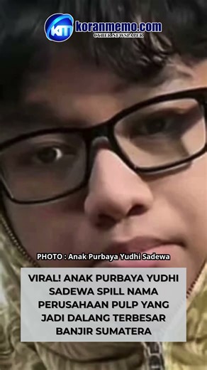 Viral Anak Purbaya Yudhi Sadewa Spill Nama Perusahaan Pulp yang Jadi Dalang Terbesar Banjir Sumatera