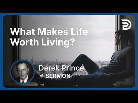 What Makes Life Worth Living? | Derek Prince