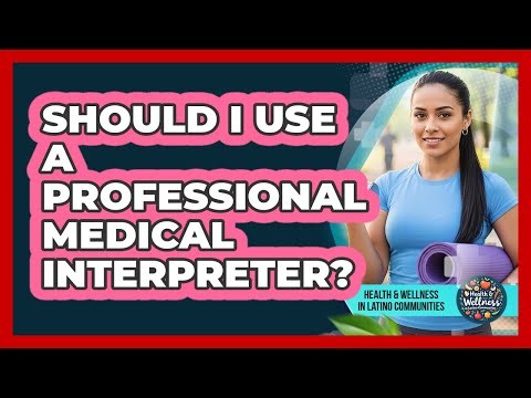 Should I Use a Professional Medical Interpreter?