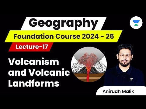 L17 | Volcanism and Volcanic Landforms | Geography | UPSC 2024 | Anirudh Malik