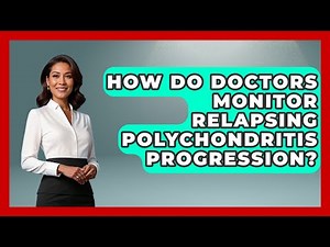 How Do Doctors Monitor Relapsing Polychondritis Progression? - The Disease Encyclopedia