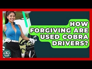 How Forgiving Are Used Cobra Drivers? - Your Golf Gear Insider