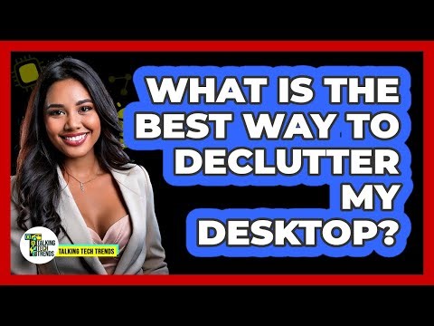 What Is The Best Way To Declutter My Desktop?
