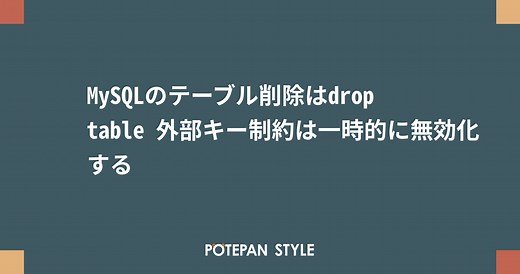 MySQLのテーブル削除はdrop table 外部キー制約は一時的に無効化する | ポテパンスタイル