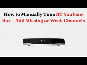 How to Manually Tune BT YouView Box – Add Missing or Weak Channels