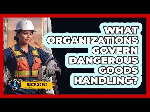 What Organizations Govern Dangerous Goods Handling?