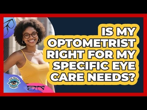 Is My Optometrist Right For My Specific Eye Care Needs? - Eye Health Experts
