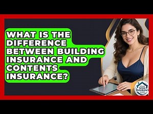 What Is the Difference Between Building Insurance and Contents Insurance?