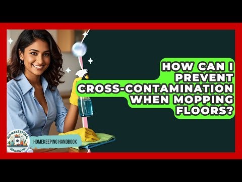 How Can I Prevent Cross-contamination When Mopping Floors? - Homekeeping Handbook