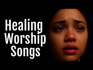 1 Hour Healing Praise & Worship Songs with Lyrics | Uplifting Christian Music to Restore Your Soul