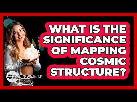 What Is The Significance Of Mapping Cosmic Structure?