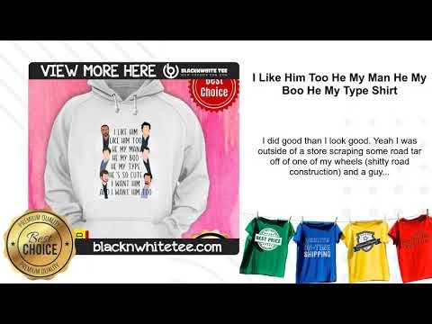 I Like Him Too He My Man He My Boo He My Type Shirt