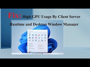 Fix: High GPU Usage By Client Server Runtime and Desktop Window Manager