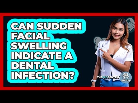 Can Sudden Facial Swelling Indicate A Dental Infection?