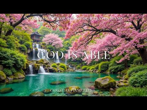 GOD IS ABLE | Instrumental Worship & Prayer Music With Scriptures & Beautiful Nature Scenes