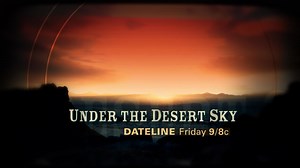 DATELINE FRIDAY PREVIEW: Under the Desert Sky