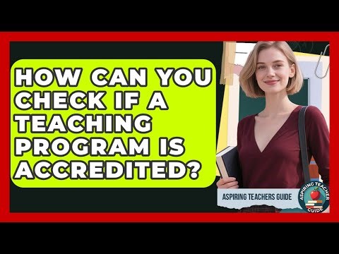 How Can You Check If A Teaching Program Is Accredited? - Aspiring Teacher Guide