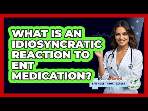 What Is An Idiosyncratic Reaction To ENT Medication? - Ear Nose Throat Expert