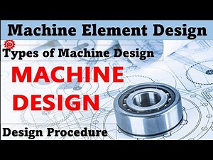 Machine Design | Machine Element Design | Types Of Machine Design | Procedure Of Machine Design