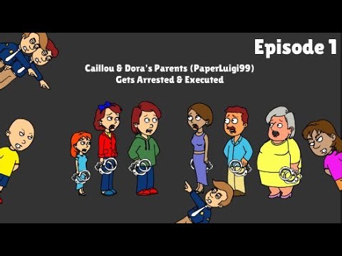 Caillou & Dora's Parents (PaperLuigi99) Gets Arrested & Executed (Episode 1)
