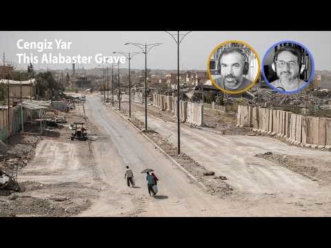 Cengiz Yar on the destruction of the Iraqi city of Mosul and his first book, This Alabaster Grave