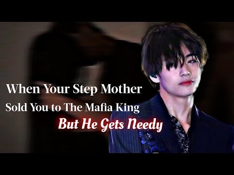 Taehyung ff | When Your Step Mother Sold You To The Mafia King But He gets Needy | kth ff