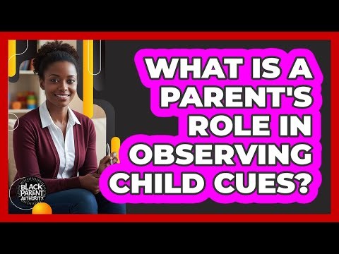 What Is A Parent's Role In Observing Child Cues?