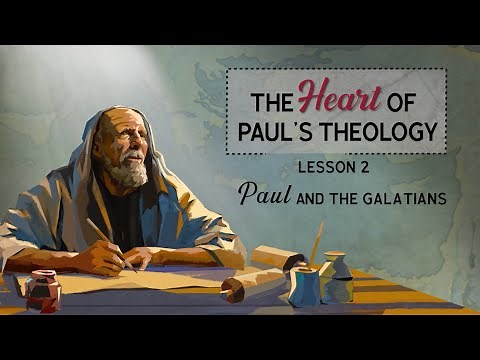 The Heart of Paul's Theology - Lesson 2: Paul and the Galatians