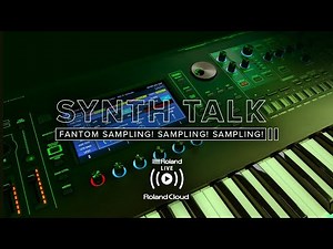 Roland presents SYNTH TALK: FANTOM Sampling