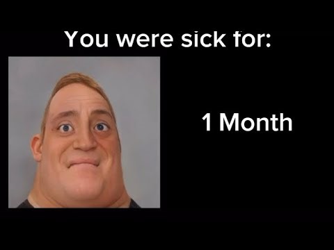 Mr Incredible becoming Sick: You were sick for: