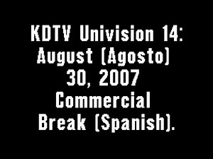 KDTV Univision 14: August (Agosto) 30, 2007 Commercial Break (Spanish)